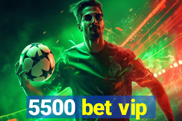 5500 bet vip